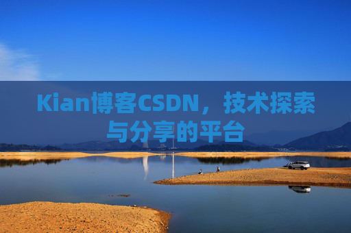 Kian博客CSDN，技术探索与分享的平台